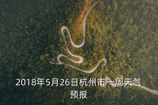 2018年5月26日杭州市一周天氣預(yù)報(bào)