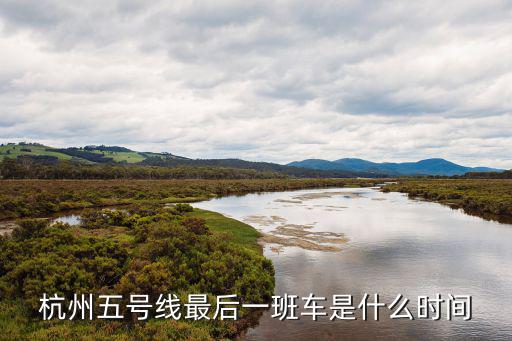 杭州五號(hào)線最后一班車是什么時(shí)間