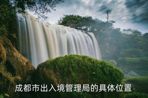 成都市出入境管理局的具體位置