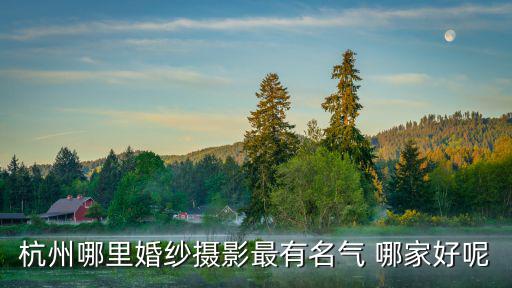 杭州哪里婚紗攝影最有名氣 哪家好呢
