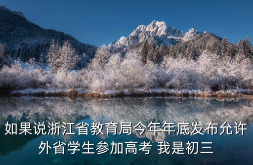 如果說浙江省教育局今年年底發(fā)布允許外省學(xué)生參加高考 我是初三