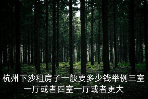 杭州下沙租房子一般要多少錢舉例三室一廳或者四室一廳或者更大