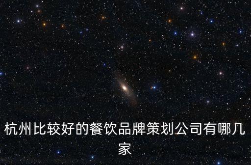 杭州比較好的餐飲品牌策劃公司有哪幾家
