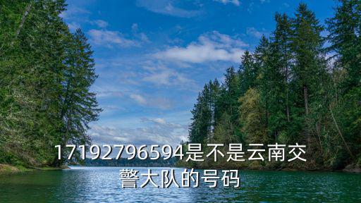 17192796594是不是云南交警大隊(duì)的號(hào)碼