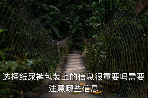 選擇紙尿褲包裝上的信息很重要嗎需要注意哪些信息