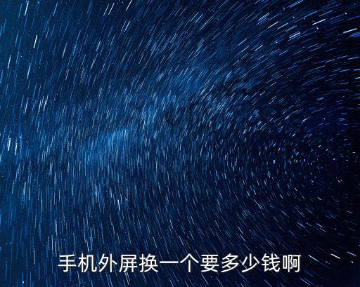手機外屏多少錢，手機外屏壞了大概需要多少錢
