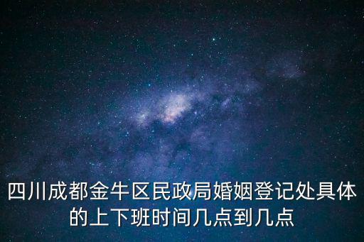 四川成都金牛區(qū)民政局婚姻登記處具體的上下班時間幾點到幾點