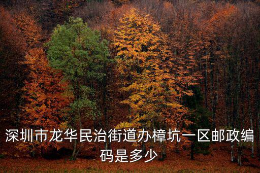 深圳市龍華民治街道辦樟坑一區郵政編碼是多少