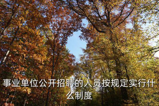 事業(yè)單位公開(kāi)招聘的人員按規(guī)定實(shí)行什么制度