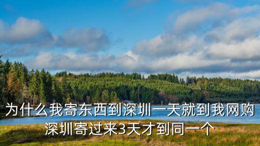 為什么我寄東西到深圳一天就到我網購深圳寄過來3天才到同一個