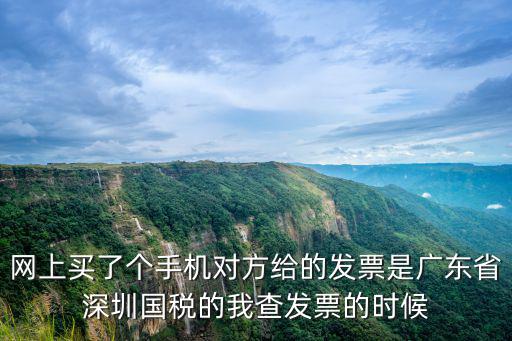 網(wǎng)上買(mǎi)了個(gè)手機(jī)對(duì)方給的發(fā)票是廣東省深圳國(guó)稅的我查發(fā)票的時(shí)候