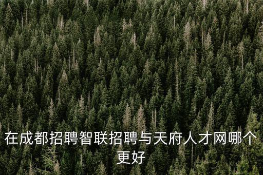 在成都招聘智聯招聘與天府人才網哪個更好