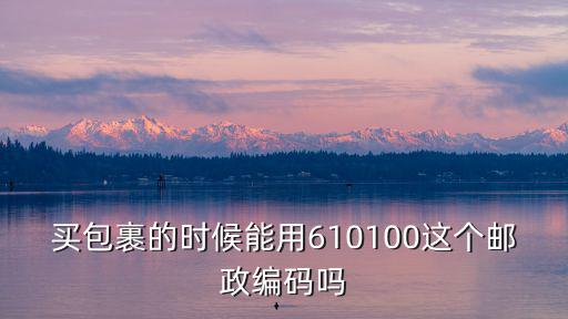 610100，買包裹的時候能用610100這個郵政編碼嗎