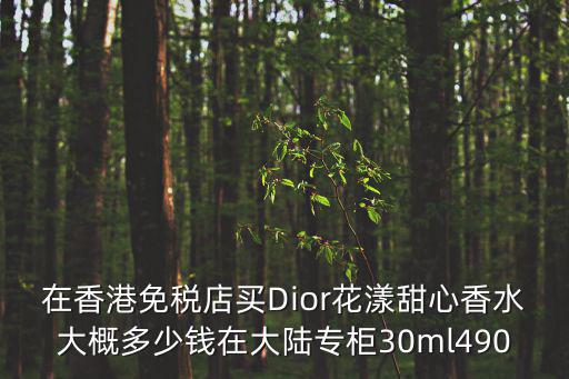 在香港免稅店買Dior花漾甜心香水大概多少錢在大陸專柜30ml490