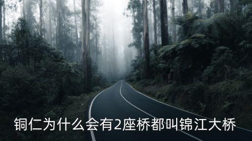 銅仁為什么會有2座橋都叫錦江大橋
