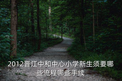 2012晉江中和中心小學新生須要哪些流程哪些手續