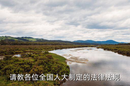 請(qǐng)教各位全國(guó)人大制定的法律法規(guī)