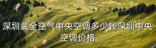 深圳中央空調(diào)，深圳裝全空氣中央空調(diào)多少錢深圳中央空調(diào)價格