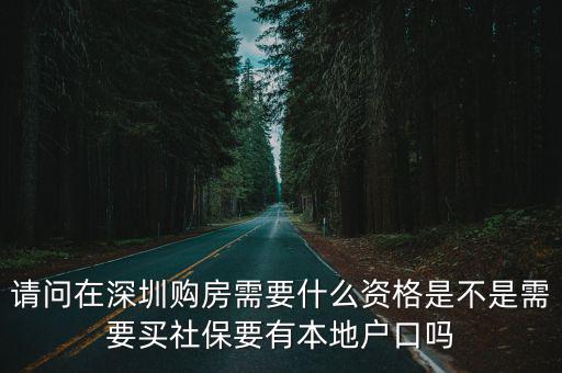 請問在深圳購房需要什么資格是不是需要買社保要有本地戶口嗎