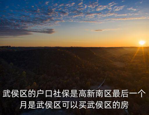 武侯區的戶口社保是高新南區最后一個月是武侯區可以買武侯區的房
