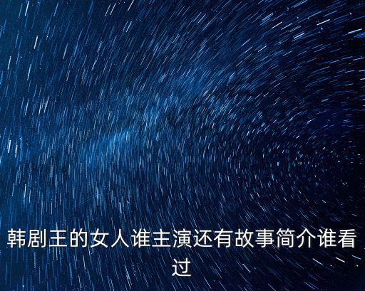 韓劇王的女人誰主演還有故事簡介誰看過