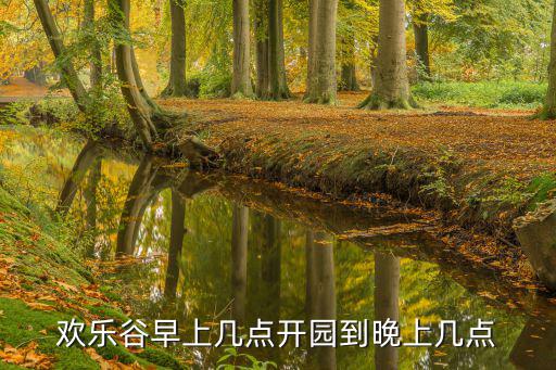 歡樂谷早上幾點(diǎn)開園到晚上幾點(diǎn)