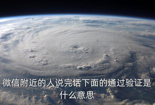 微信附近的人說完話下面的通過驗證是什么意思