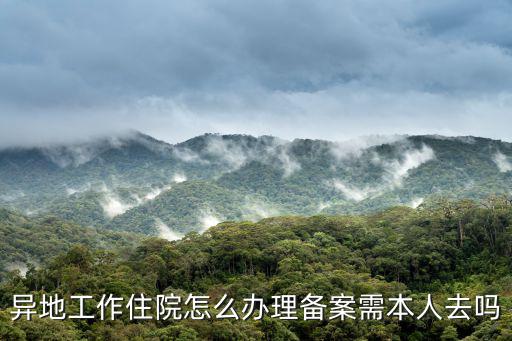 異地工作住院怎么辦理備案需本人去嗎