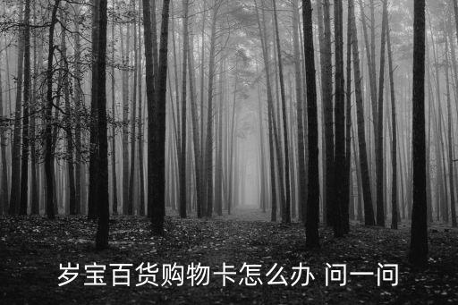 歲寶百貨購物卡怎么辦 問一問