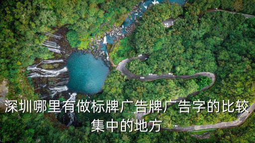 深圳哪里有做標(biāo)牌廣告牌廣告字的比較集中的地方