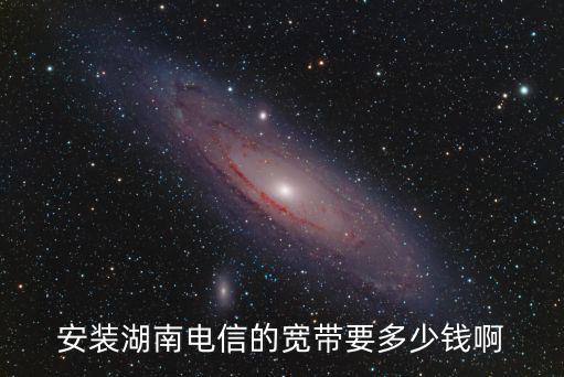 安裝湖南電信的寬帶要多少錢啊