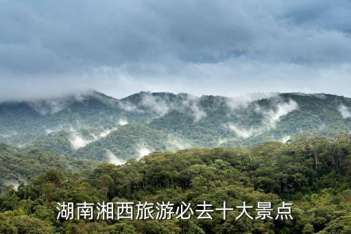 湖南湘西旅游必去十大景點