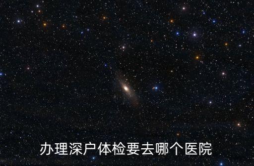 辦理深戶體檢要去哪個醫院