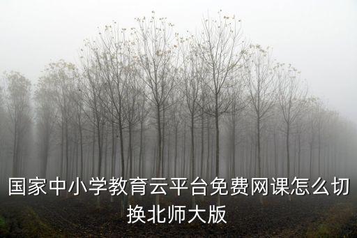 國家中小學教育云平臺免費網課怎么切換北師大版