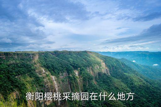 衡陽櫻桃采摘園在什么地方