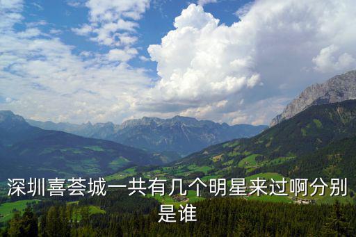 深圳喜薈城一共有幾個明星來過啊分別是誰