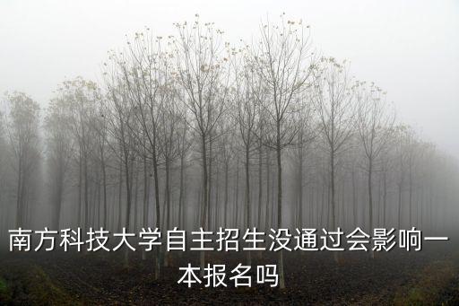 南方科技大學(xué)自主招生沒通過會(huì)影響一本報(bào)名嗎
