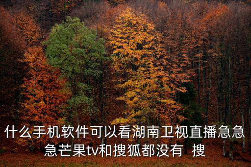 什么手機軟件可以看湖南衛視直播急急急芒果tv和搜狐都沒有  搜