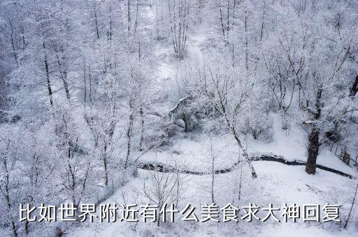 比如世界附近有什么美食求大神回復