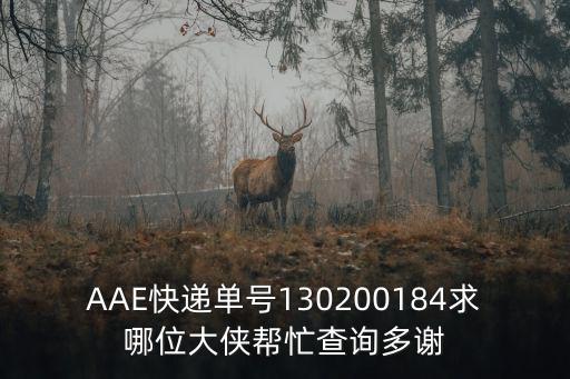 AAE快遞單號(hào)130200184求哪位大俠幫忙查詢多謝