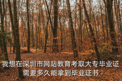 我想在深圳市網(wǎng)站教育考取大專畢業(yè)證需要多久能拿到畢業(yè)證書