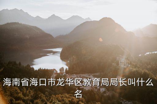 海南省海口市龍華區(qū)教育局局長叫什么名
