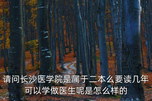 長沙醫學院是幾本，長沙醫學院屬于本幾錄取分數大約是多少