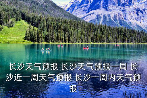 長(zhǎng)沙天氣預(yù)報(bào)查詢，長(zhǎng)沙最近兩周的天氣201034