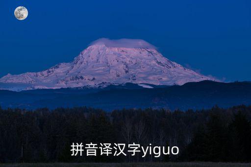 拼音譯漢字yiguo