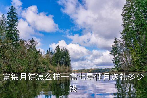 富錦月餅怎么樣一盒七星伴月送禮多少錢