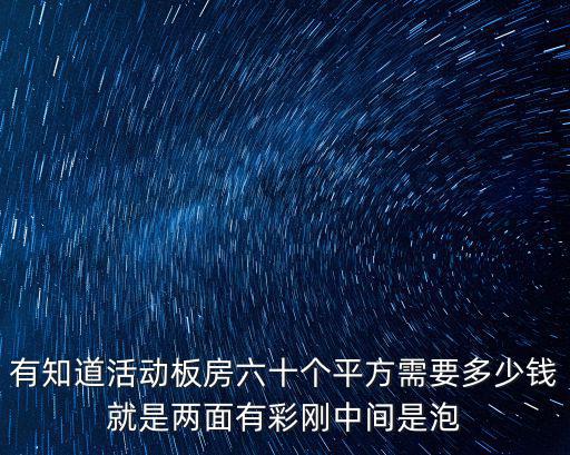 長沙活動板房價格，有知道活動板房六十個平方需要多少錢就是兩面有彩剛中間是泡