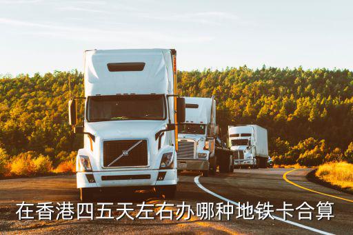 在香港四五天左右辦哪種地鐵卡合算