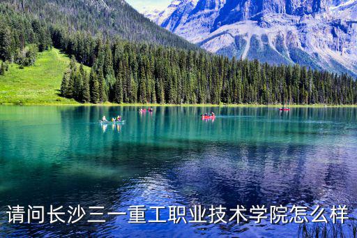 請問長沙三一重工職業技術學院怎么樣