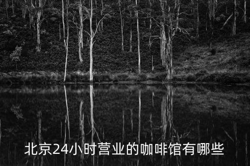 北京24小時(shí)營(yíng)業(yè)的咖啡館有哪些